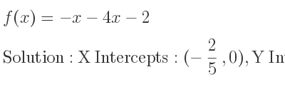 The f(x)=-x-4x-2 is X Intercepts: (-2/5 ,0),Y Intercepts: (0,-2)